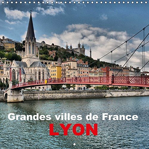 Grandes villes de France - Lyon (Calendrier mural 2018 300 × 300 mm Square): Lyon - impressions de la ville des deux fleuves (Calendrier mensuel, 14 Pages ) book