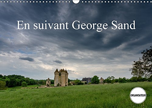 En suivant George Sand (Calendrier mural 2018 DIN A3 horizontal): Quelques lieux que George Sand a connus. (Calendrier anniversaire, 14 Pages ) ... Gaymard, Alain Photography