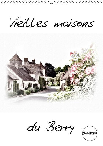 Vieilles maisons du Berry (Calendrier mural 2018 DIN A3 vertical): Maisons typiques du Berry (Organiseur, 14 Pages ) (Calvendo Art) Gaymard, Alain Photography