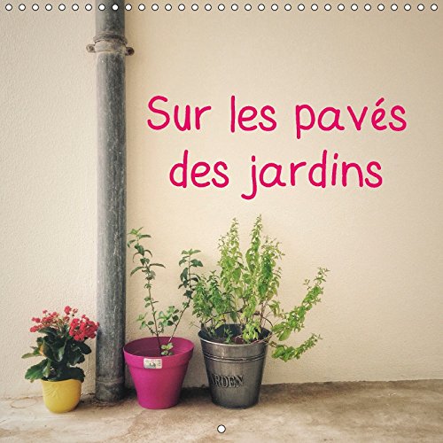 Sur les pavés des jardins (Calendrier mural 2018 300 × 300 mm Square): Sur les pavés gris de Paris, des plantes en pot et des herbes sauvages colorent ... Pot Et Des Herbes Sauvages Colorent La Ville. Garden & Plants