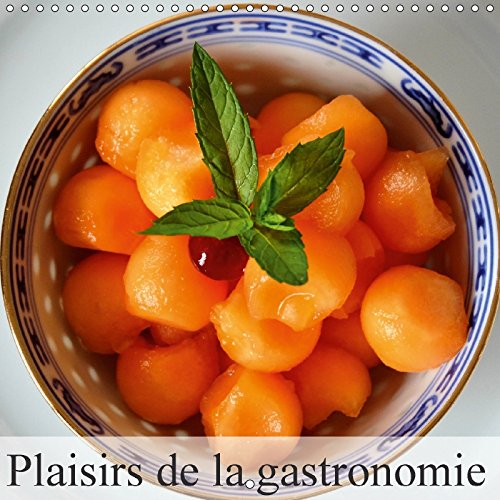 Plaisirs de la gastronomie (Calendrier mural 2018 300 × 300 mm Square): La gastronomie ou l'art de faire de la bonne cuisine. (Calendrier mensuel, 14 ... Sibourg, Didier Photography