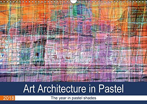 Art Architecture in Pastel (Wall Calendar 2018 DIN A3 Landscape): The year in pastel shades (Monthly calendar, 14 pages ) (Calvendo Art) Photography