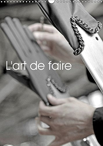 L'art de faire (Calendrier mural 2019 DIN A3 vertical): Le savoir-faire de douze métiers d'art d'exception. (Calendrier mensuel, 14 Pages ) (Calvendo Art) Film, Art & Culture
