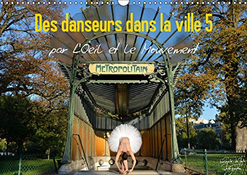 Des danseurs dans la ville 5 L'Oeil et le Mouvement (Calendrier mural 2019 DIN A3 horizontal): La magie de la danseuse classique dans les rues de la ... mensuel, 14 Pages ) (Calvendo Art) Film, Art & Culture