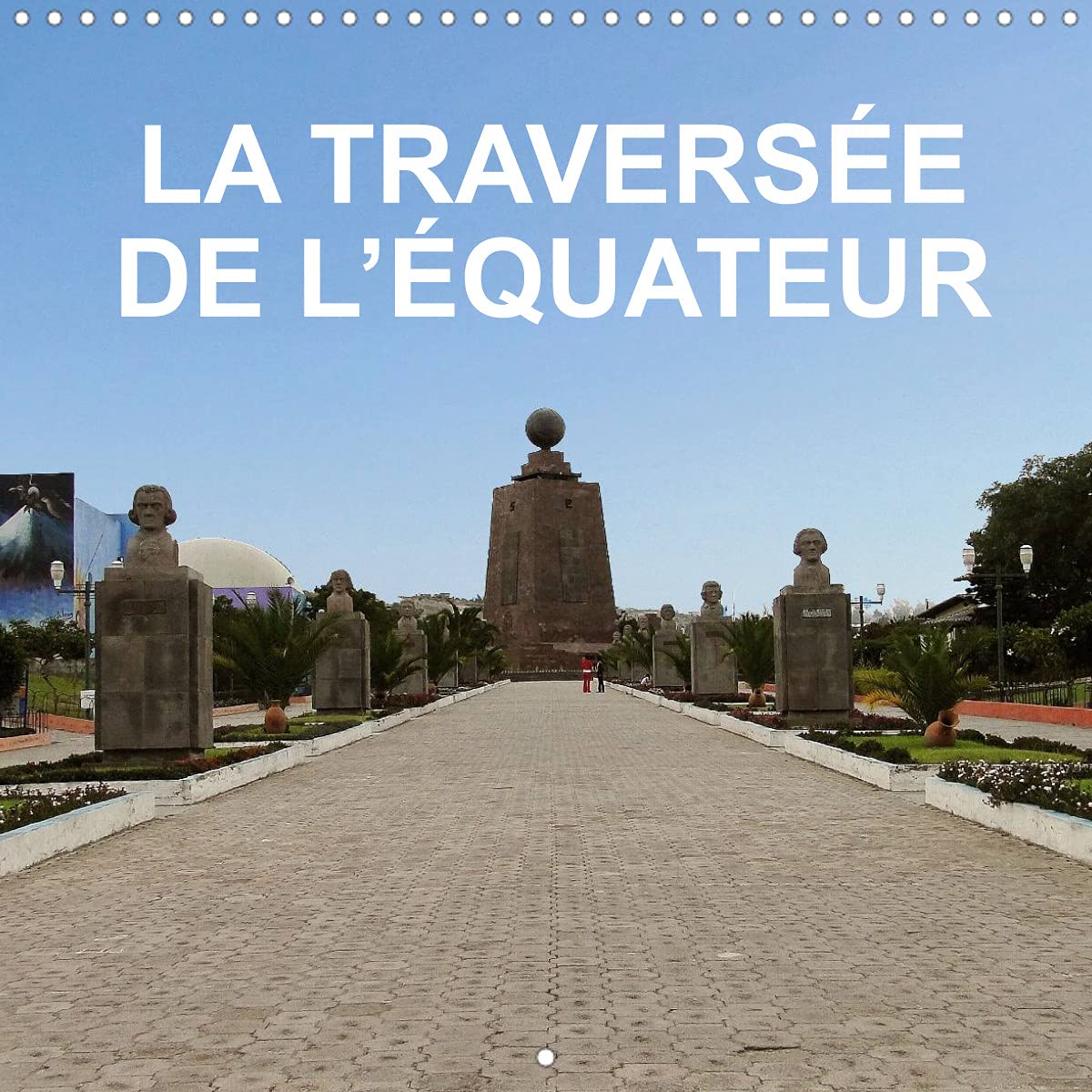 La traversée de l'équateur (Calendrier mural 2022 300 × 300 mm Square): Voyage combiné au Pérou, en Équateur et des îles Galápagos (Calendrier mensuel, 14 Pages ) Leisure, Home & Garden