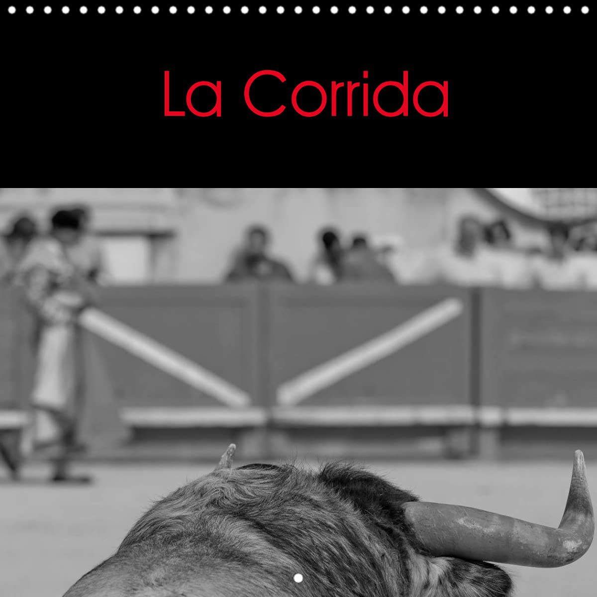 La Corrida (Calendrier mural 2022 300 × 300 mm Square): La corrida plus qu'un spectacle, un Art ! (Calendrier mensuel, 14 Pages ) Film, Art & Culture