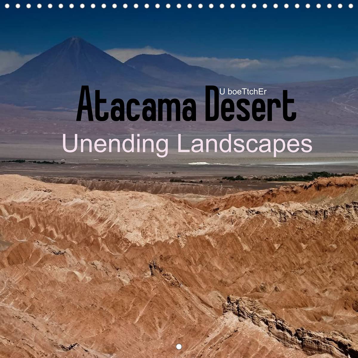 Atacama Desert Unending Landscapes (Wall Calendar 2022 300 × 300 mm Square): Atacama Desert - Volcanoes, Geysers, Lagoons... (Monthly calendar, 14 pages ) Film, Art & Culture