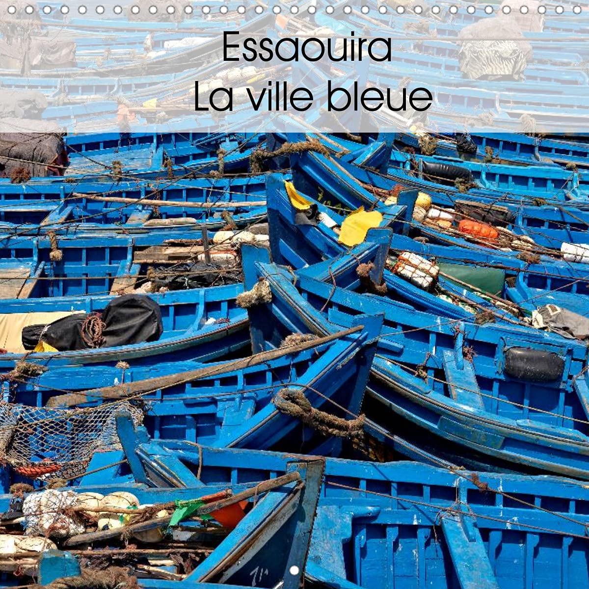Essaouira La ville bleue (Calendrier mural 2022 300 × 300 mm Square): Quelques vues de l'extraordinaire ville bleue du Maroc sur la côte Atlantique (Calendrier mensuel, 14 Pages ) Leisure, Home & Garden
