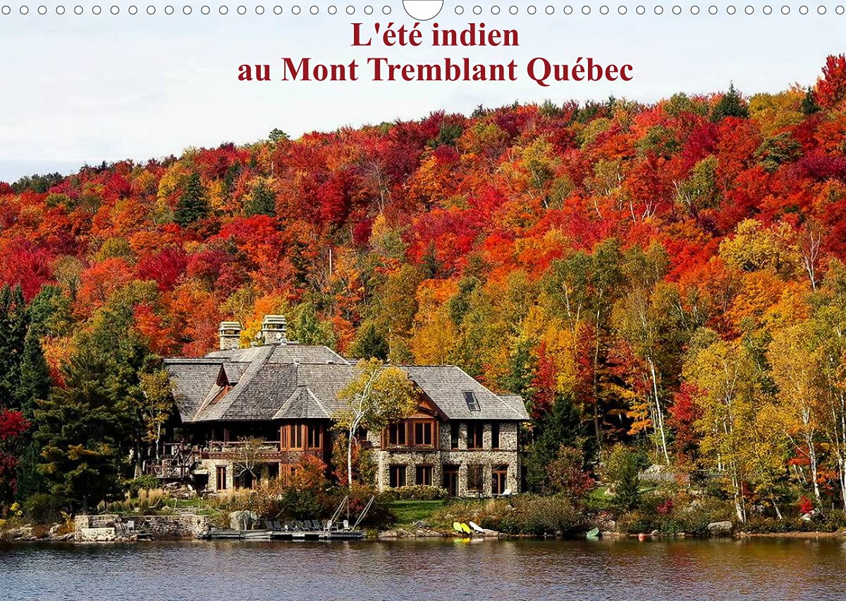 L'été Indien au Mont Tremblant, Québec (Calendrier mural 2022 DIN A3 horizontal): Forêts flamboyantes d'automne au Québec Canada (Calendrier mensuel, 14 Pages ) book