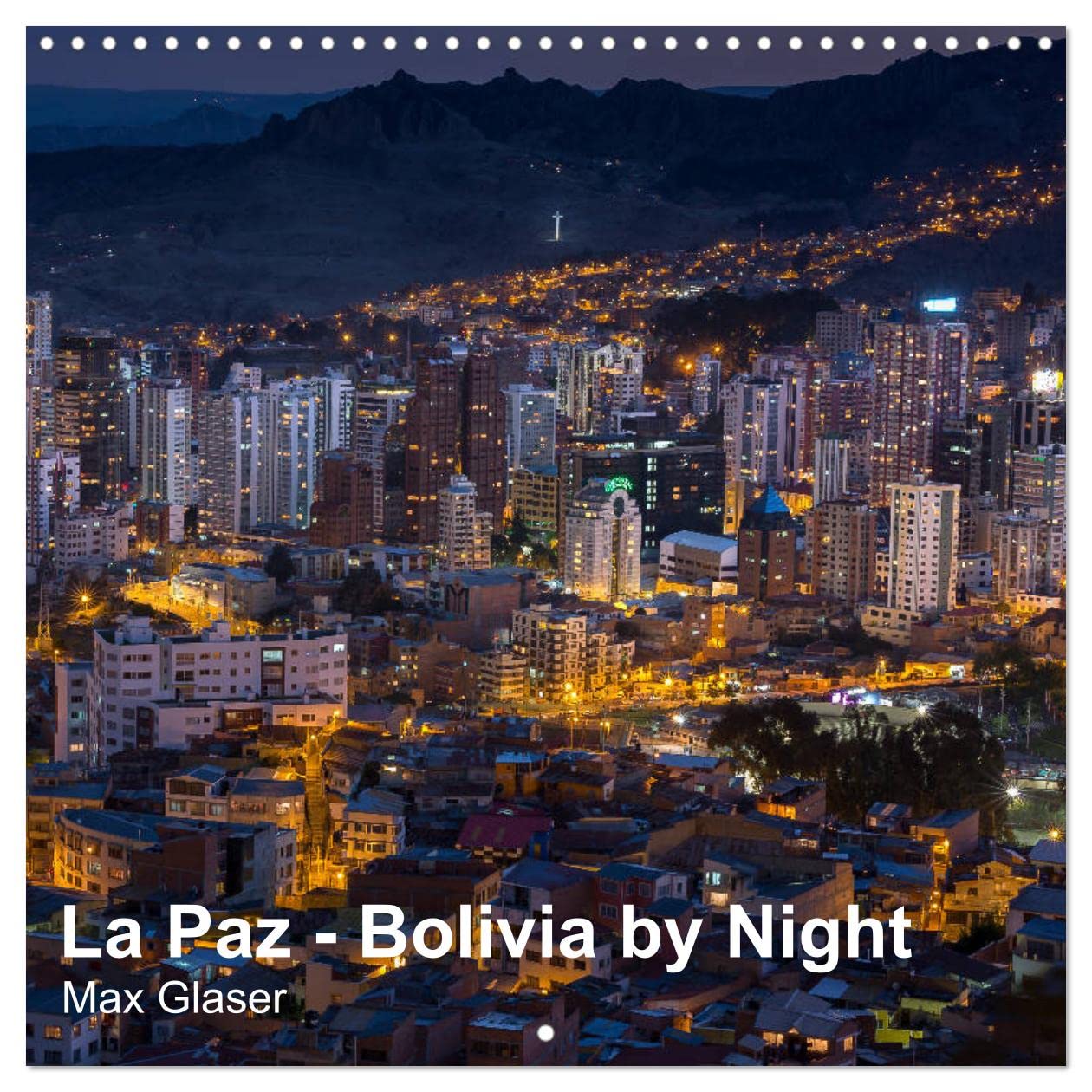 La Paz - Bolivia by Night (Wall Calendar 2023 300 × 300 mm Square): Impressive night pictures of the city of La Paz in Bolivia (Monthly calendar, 14 pages ) Film, Art & Culture