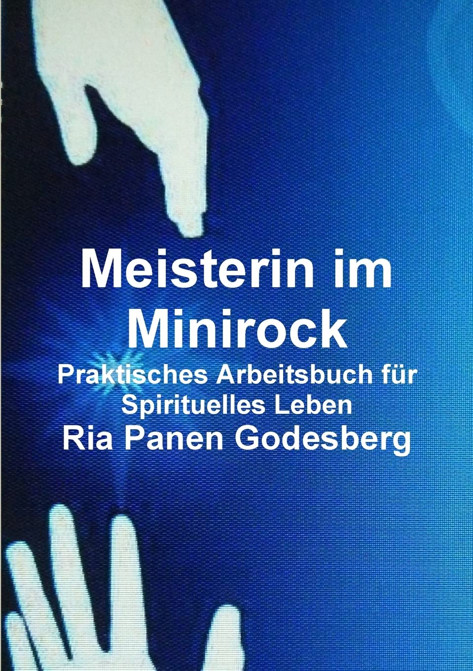 Meisterin im Minirock, Praktisches Arbeitsbuch für Spirituelles Leben Business & Technology