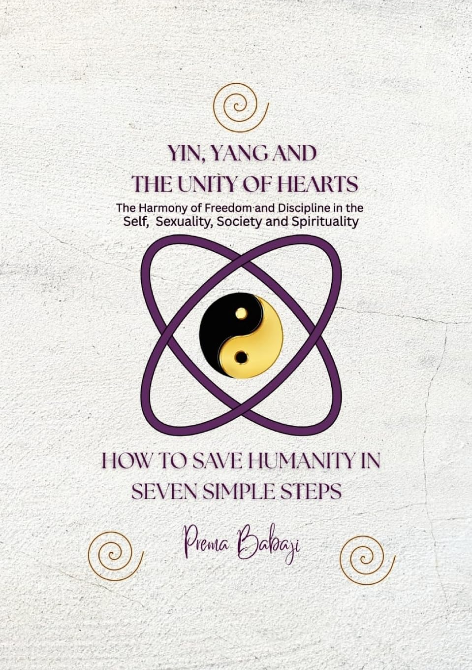 Yin, Yang and The Unity of Hearts - The Harmony of Freedom and Discipline in the Self, Sex, Society and Spirituality Books