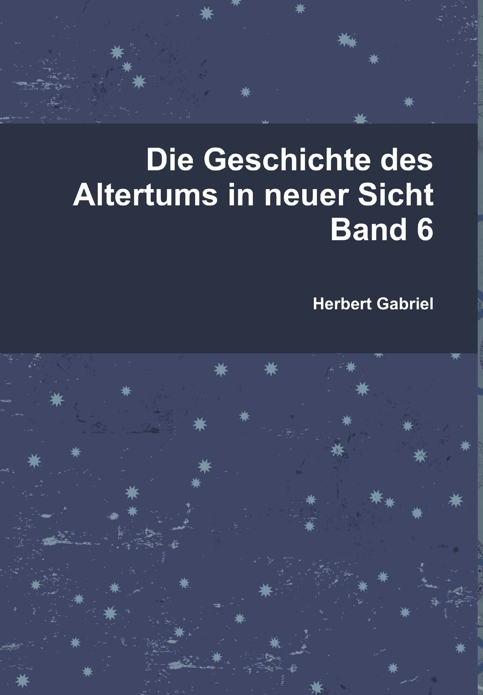 Die Geschichte des Altertums in neuer Sicht Band 6 Politics & History