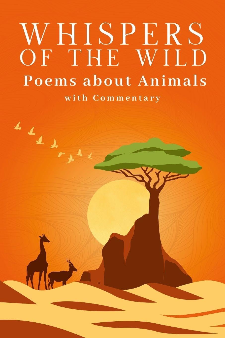 Whispers of the Wild - A Collection of Poems about Animals (with Commentary) Poetry
