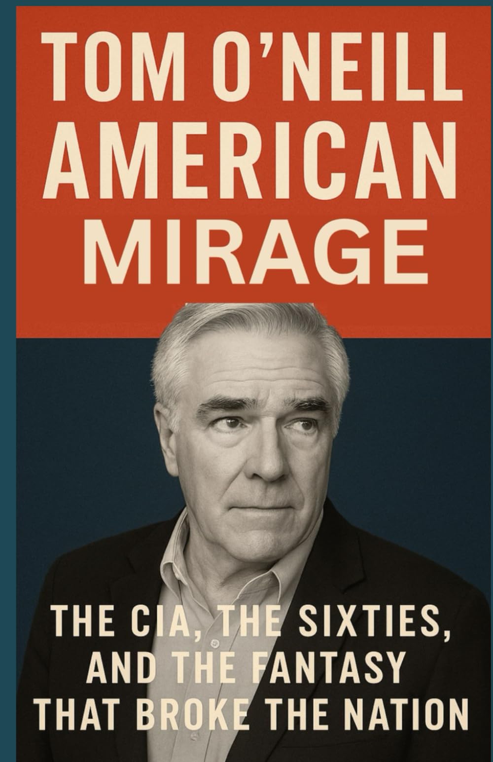 Tom O'Neill New Book: American Mirage: The CIA, the Sixties, and the Fantasy That Broke the Nation Social Sciences