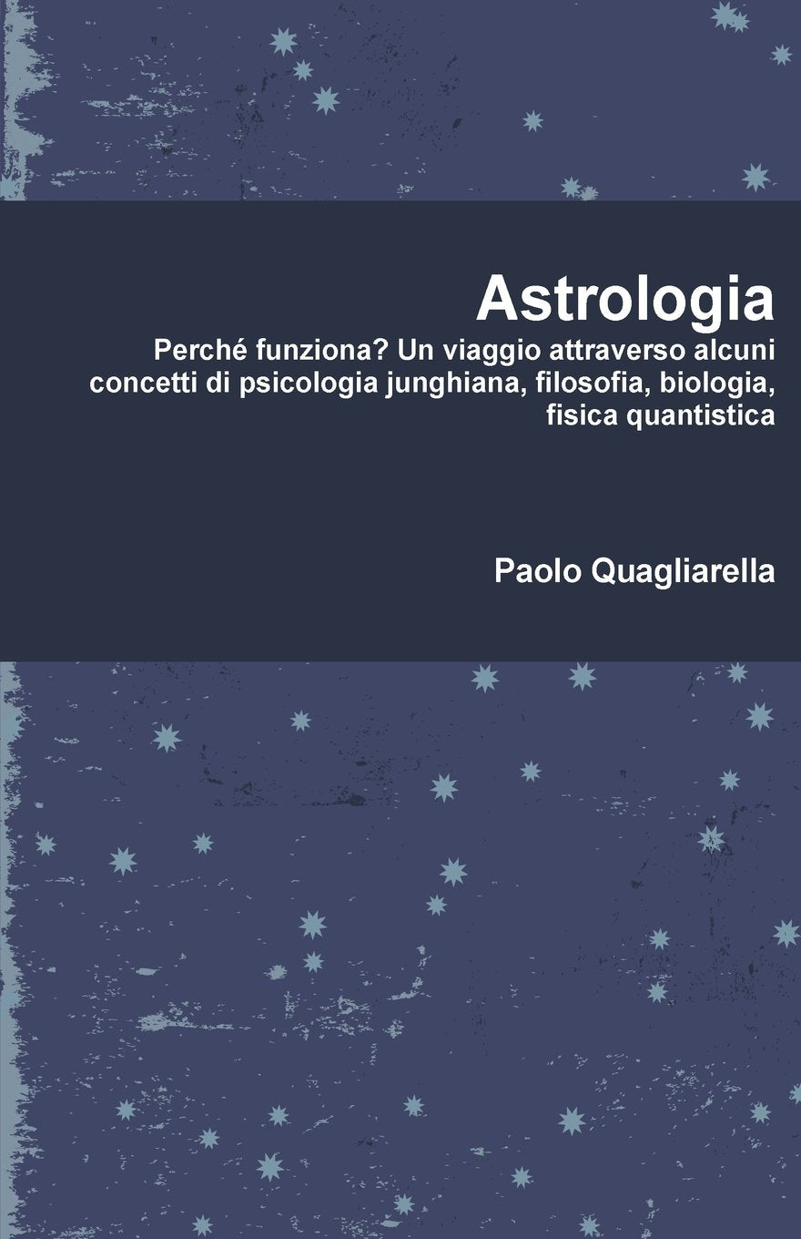 Astrologia: Perché funziona? Un viaggio attraverso alcuni concetti di psicologia junghiana, filosofia, biologia, fisica quantistica. book