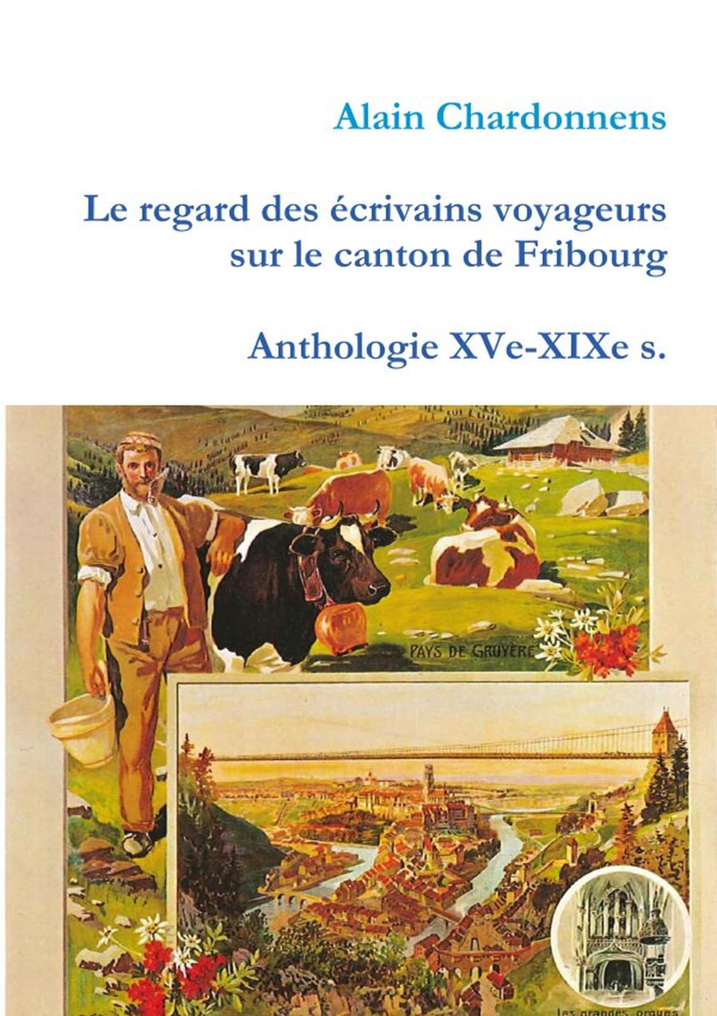 Le regard des écrivains voyageurs sur le canton de Fribourg. Anthologie XVe-XIXe s. book