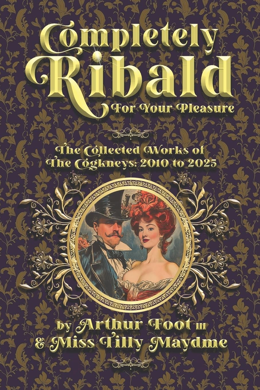 Completely Ribald For Your Pleasure: The Collected Works of the Cogkneys 2010-2025 Humour & Satire