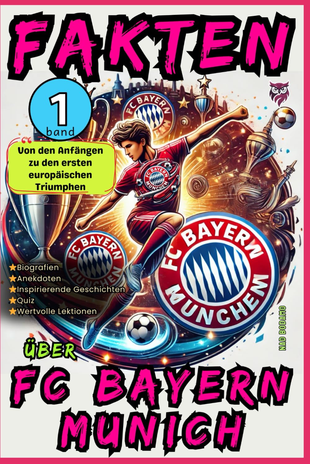 Fakten über FC Bayern Munich - Band 1: Von den Anfängen zu den ersten europäischen Triumphen: Biografien, Anekdoten, Inspirierende Geschichten, Quiz ... für Kinder und Jugendliche - Ab 8 jahren Leisure & Fun