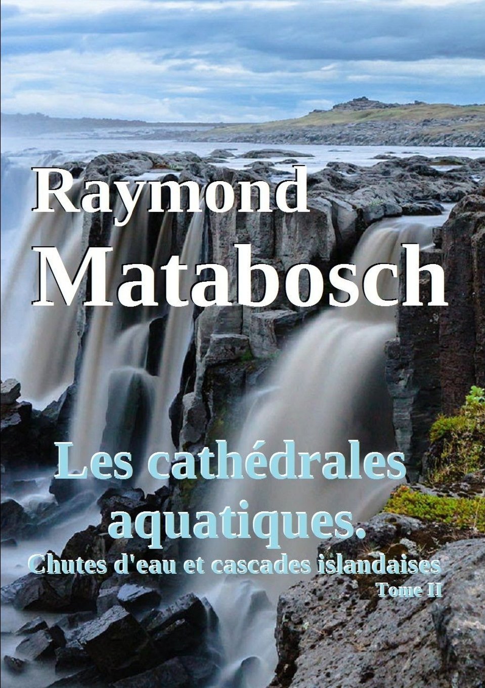 Les cathédrales aquatiques. Chutes d'eau et cascades islandaises. Tome II book
