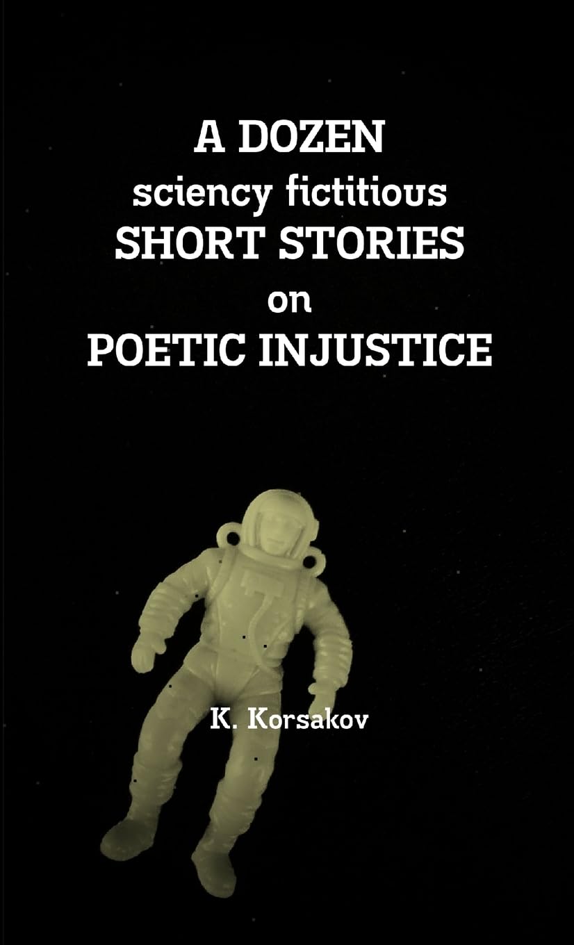 A DOZEN sciency fictitious  SHORT STORIES  on  POETIC INJUSTICE Contemporary literature