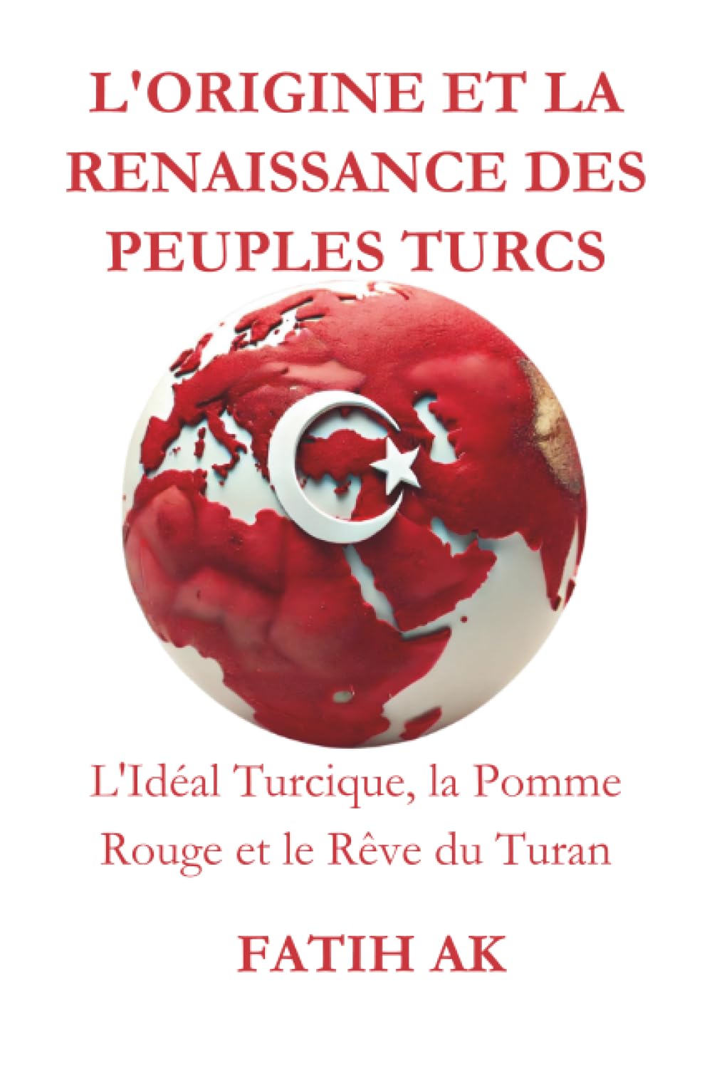 L'Origine et la Renaissance des Peuples Turcs: L'Idéal Turcique, la Pomme Rouge et le Rêve du Turan book