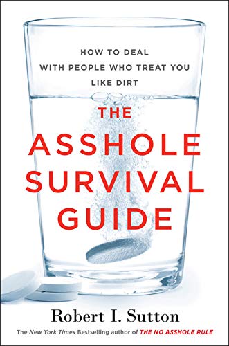 The Asshole Survival Guide: How to Deal with People Who Treat You Like Dirt Business, Finance & Career