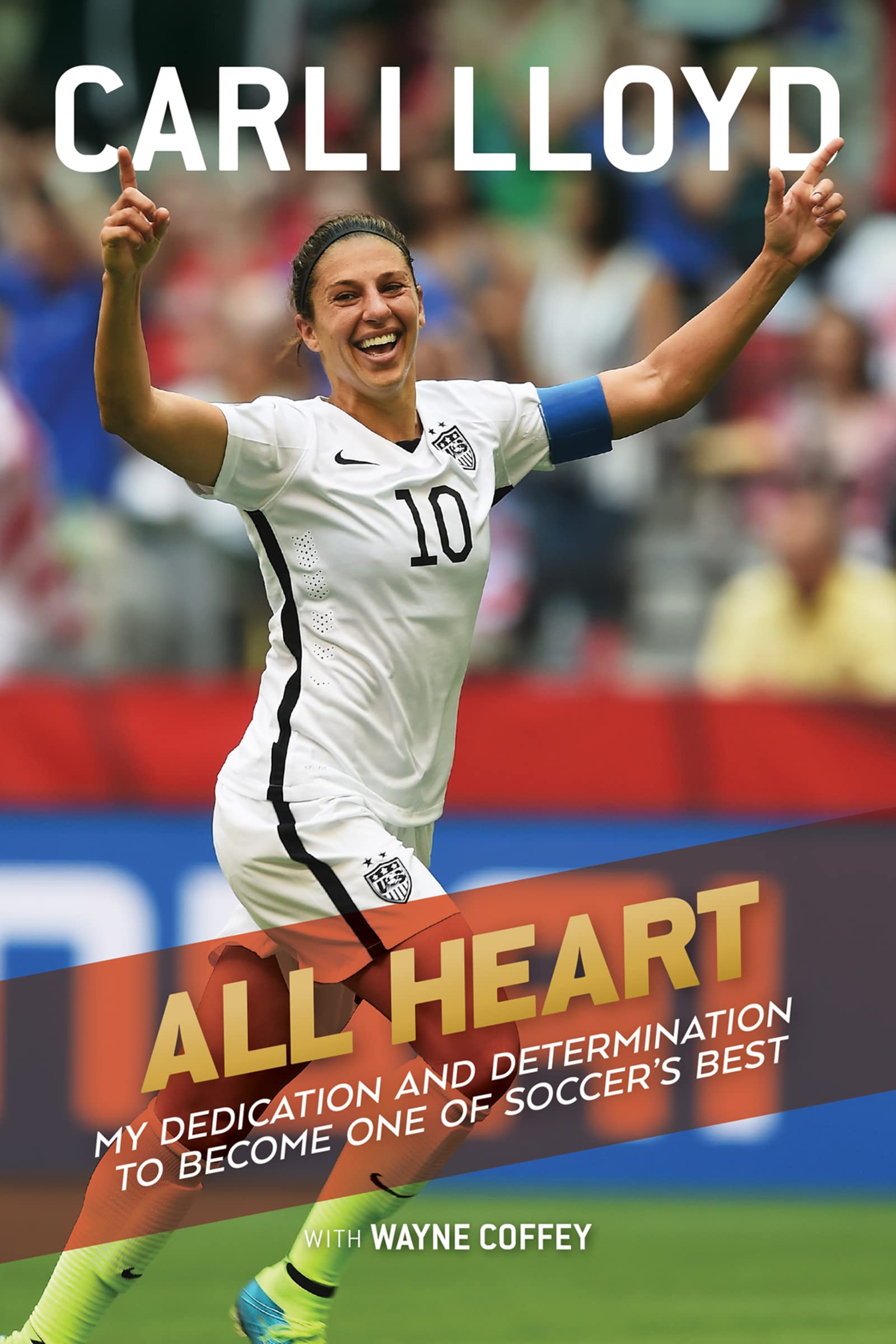 All Heart: My Dedication and Determination to Become One of Soccer's Best book