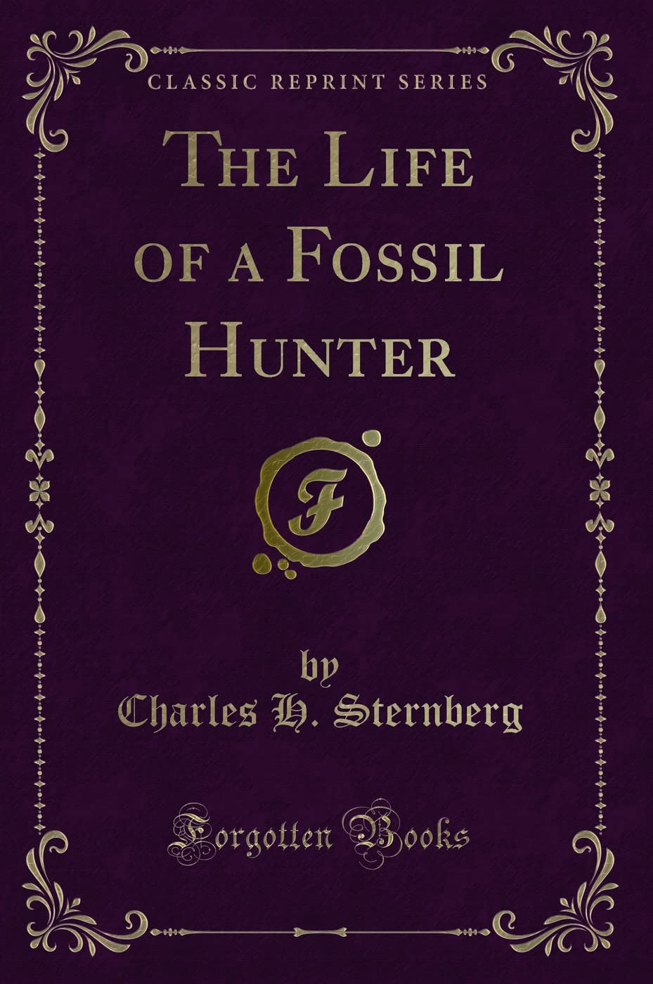 The Life of a Fossil Hunter (Classic Reprint) Politics & Society