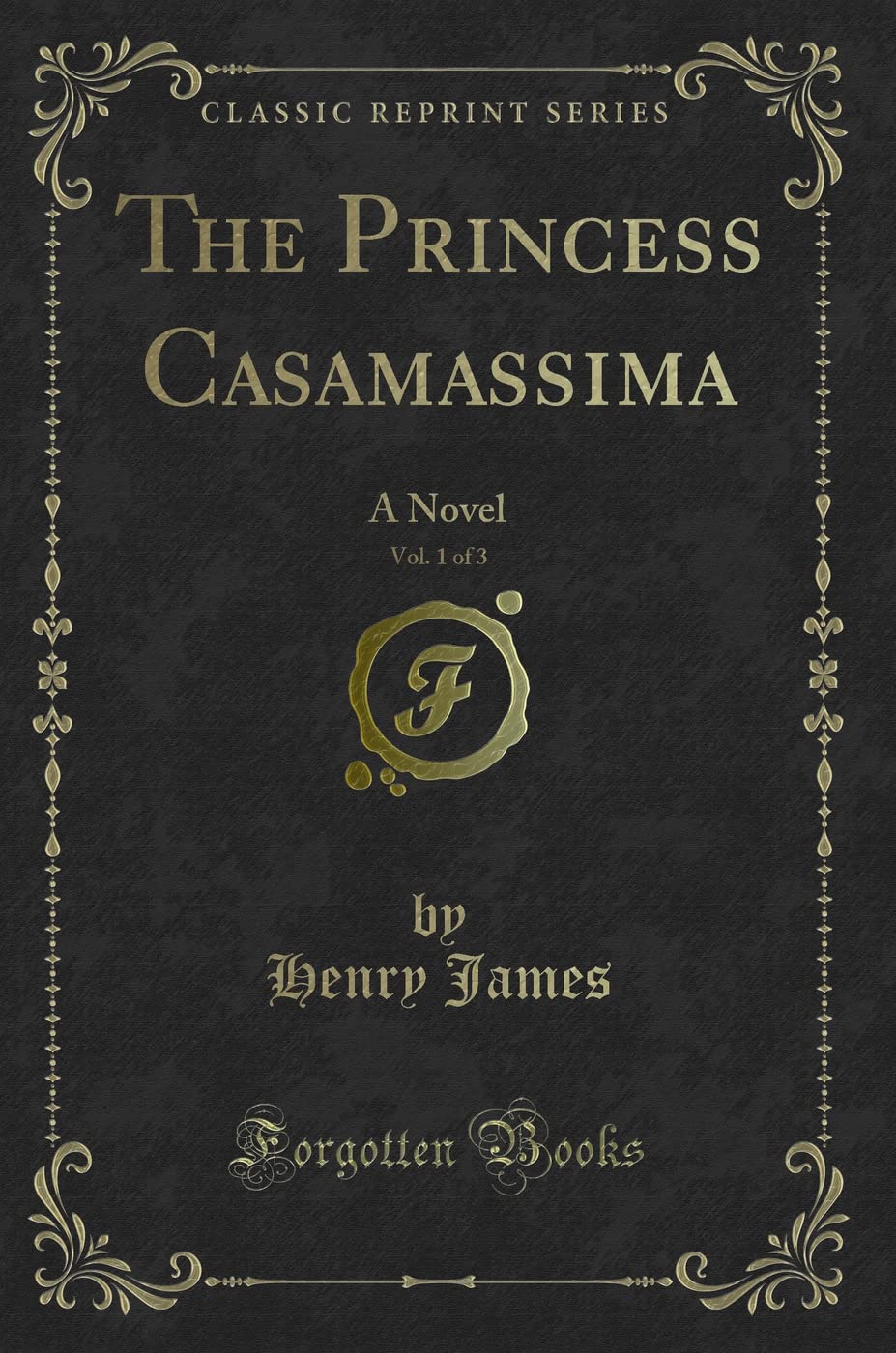 The Princess Casamassima, Vol. 1 of 3: A Novel (Classic Reprint) Novels & Short Stories