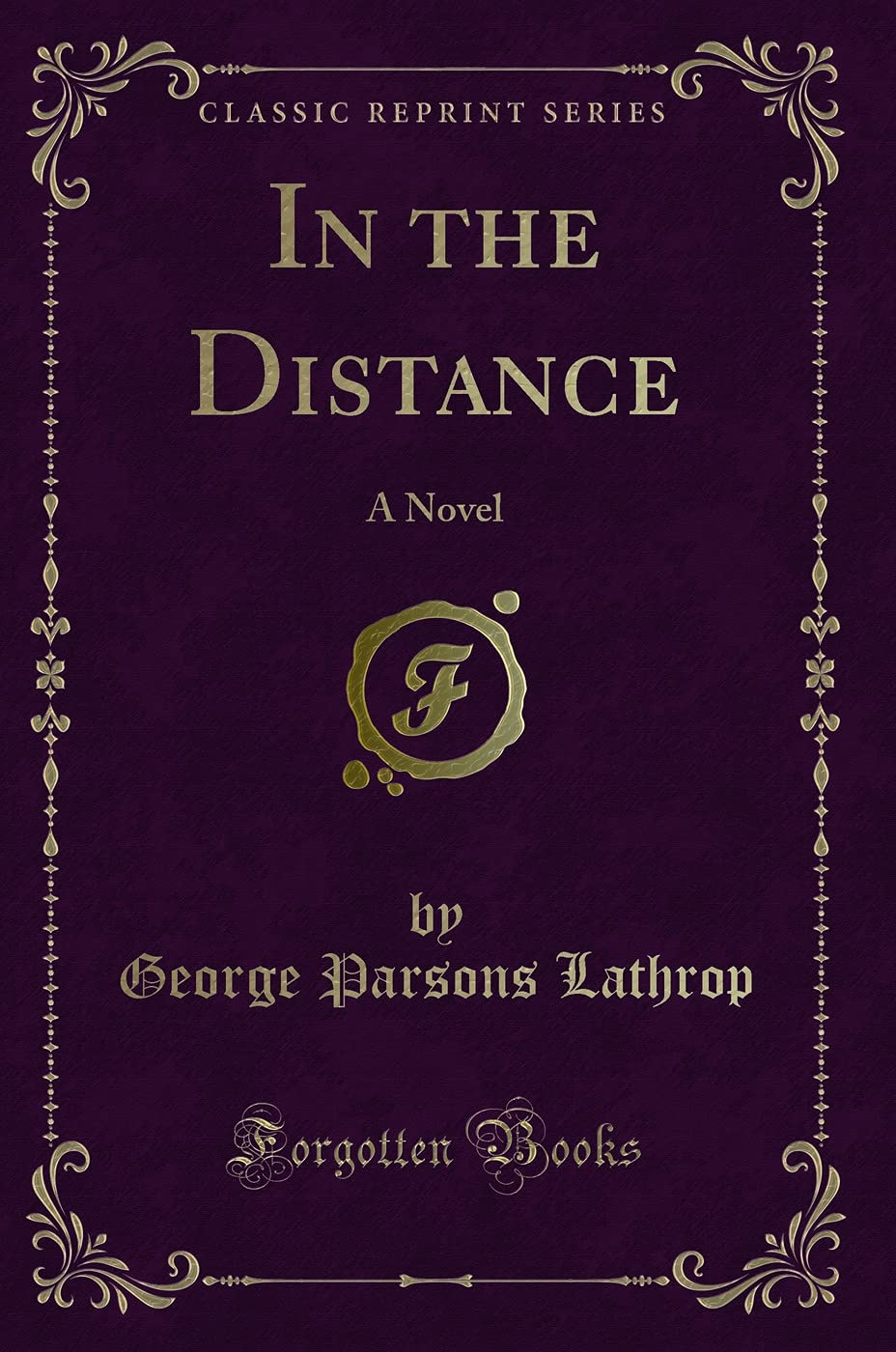 In the Distance: A Novel (Classic Reprint) Novels & Short Stories