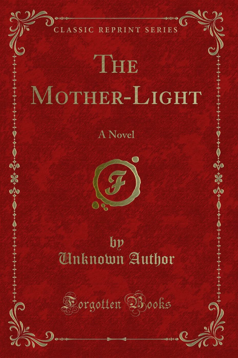 The Mother-Light: A Novel (Classic Reprint) Action & Adventure