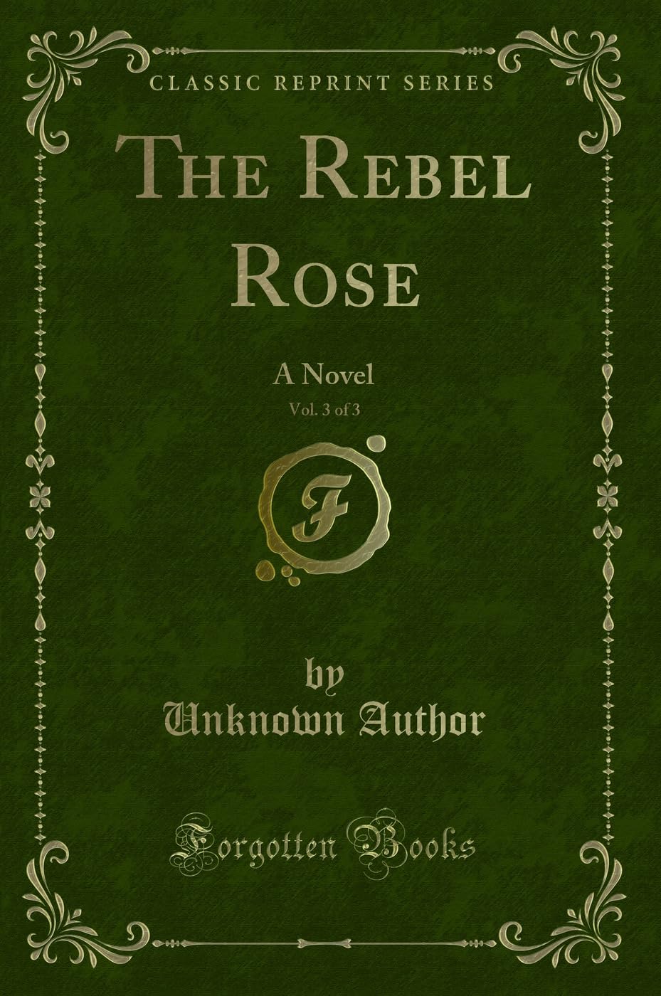 The Rebel Rose, Vol. 3 of 3: A Novel (Classic Reprint) Contemporary literature