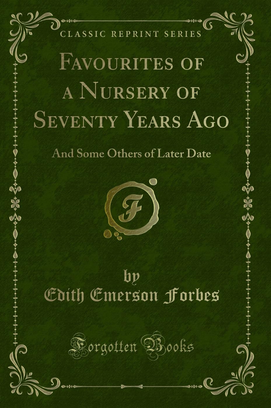 Favourites of a Nursery of Seventy Years Ago: And Some Others of Later Date (Classic Reprint) Novels & Short Stories