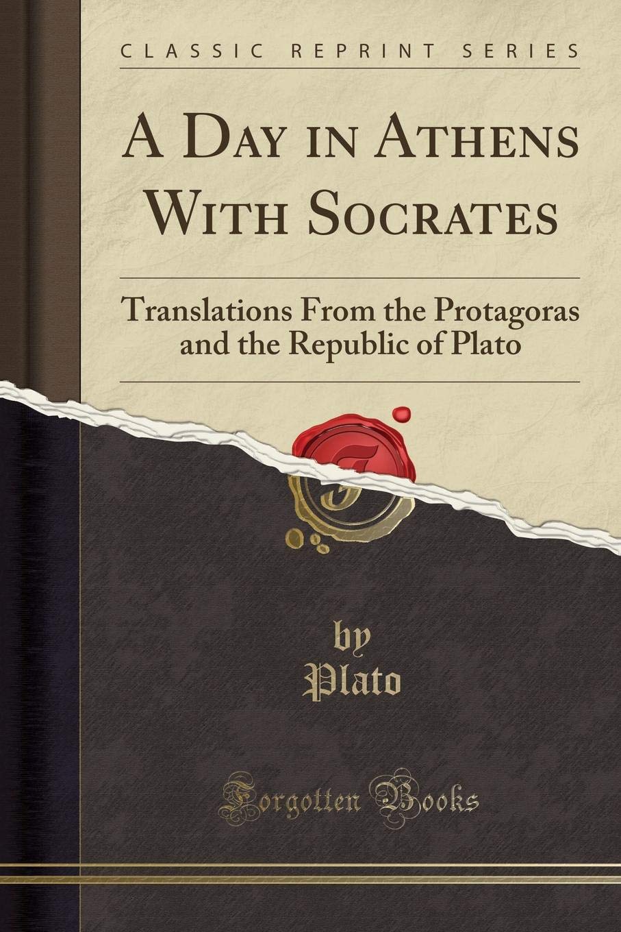A Day in Athens with Socrates: Translations from the Protagoras and the Republic of Plato (Classic Reprint) Philosophy