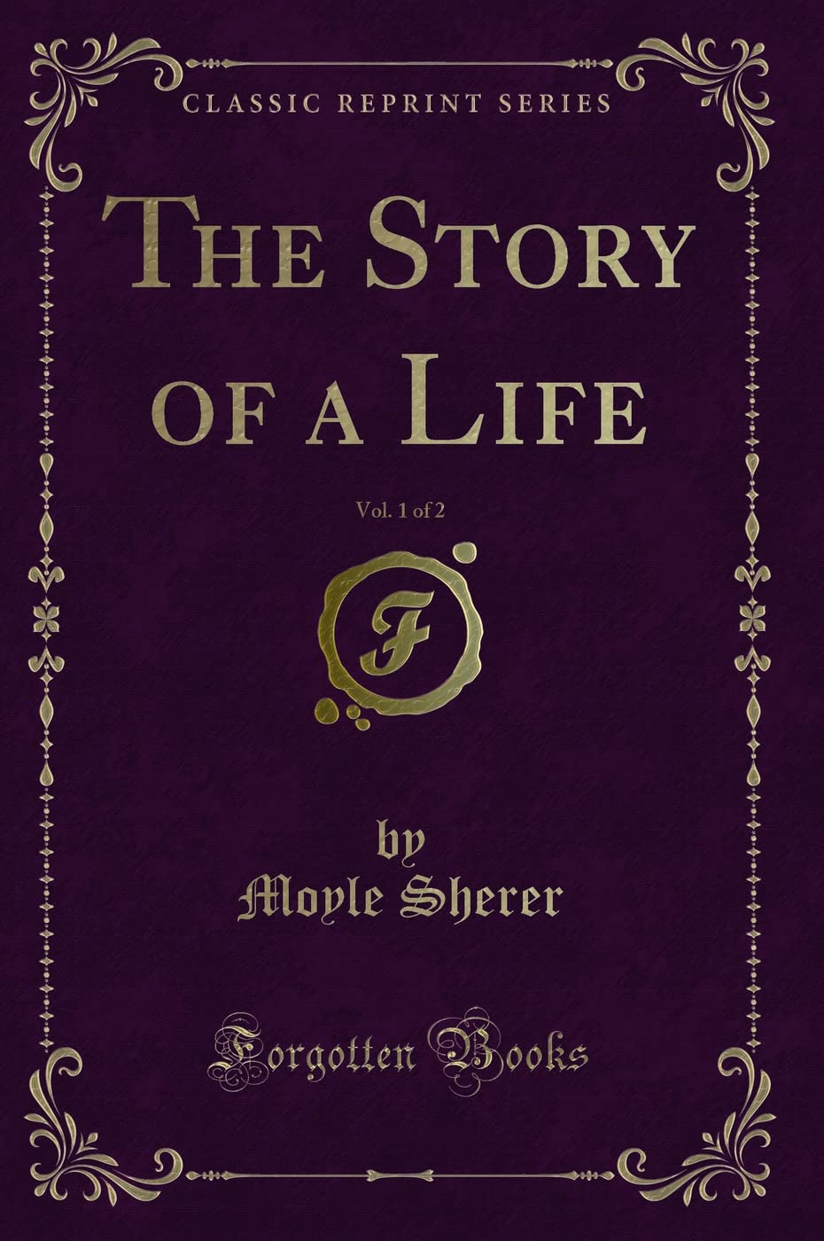 The Story of a Life, Vol. 1 of 2 (Classic Reprint) Novels & Short Stories