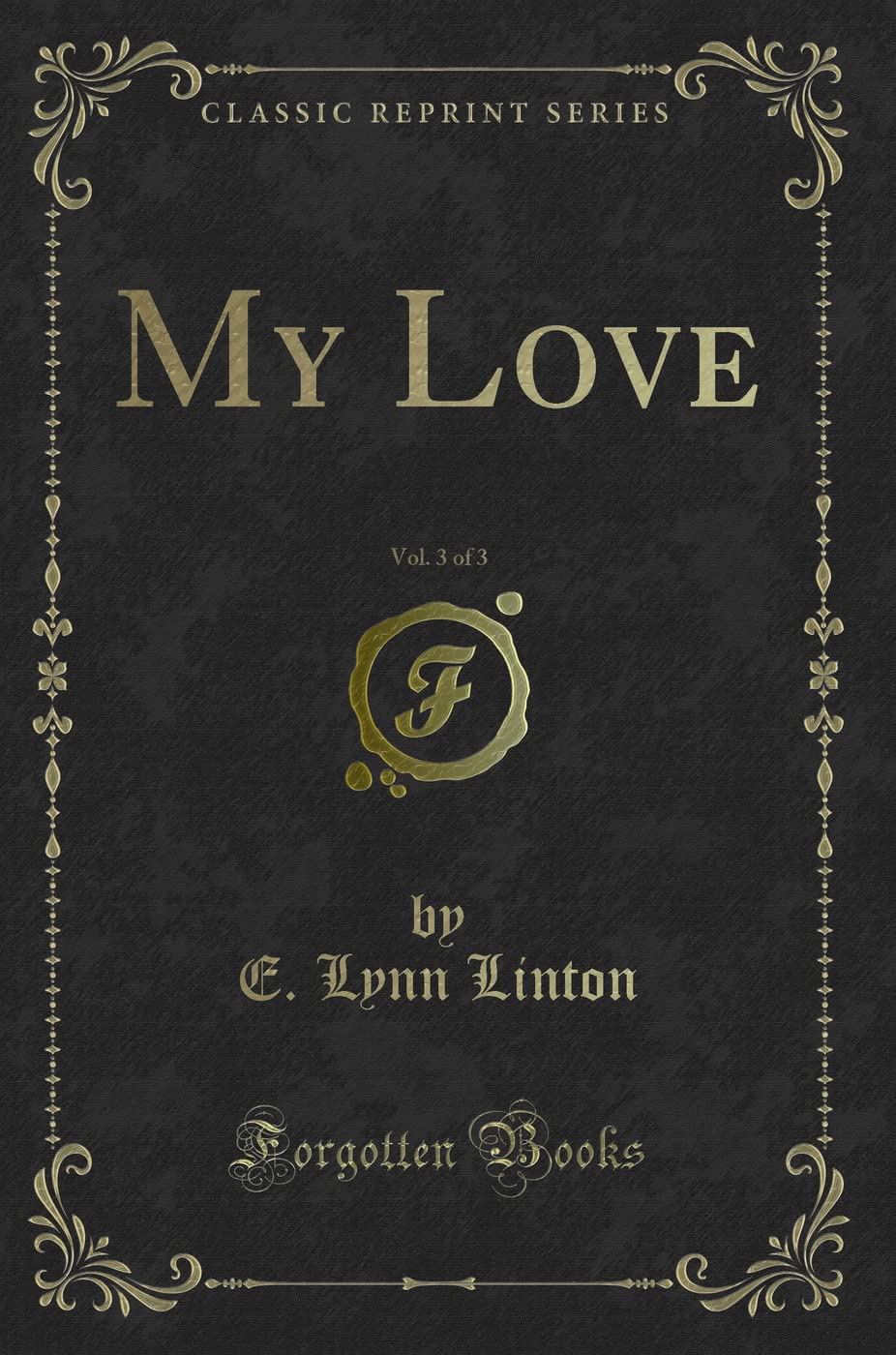 My Love, Vol. 3 of 3 (Classic Reprint) Novels & Short Stories