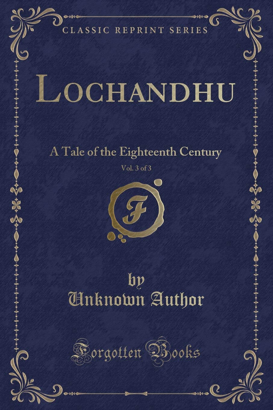 Lochandhu, Vol. 3 of 3: A Tale of the Eighteenth Century (Classic Reprint) Novels & Short Stories