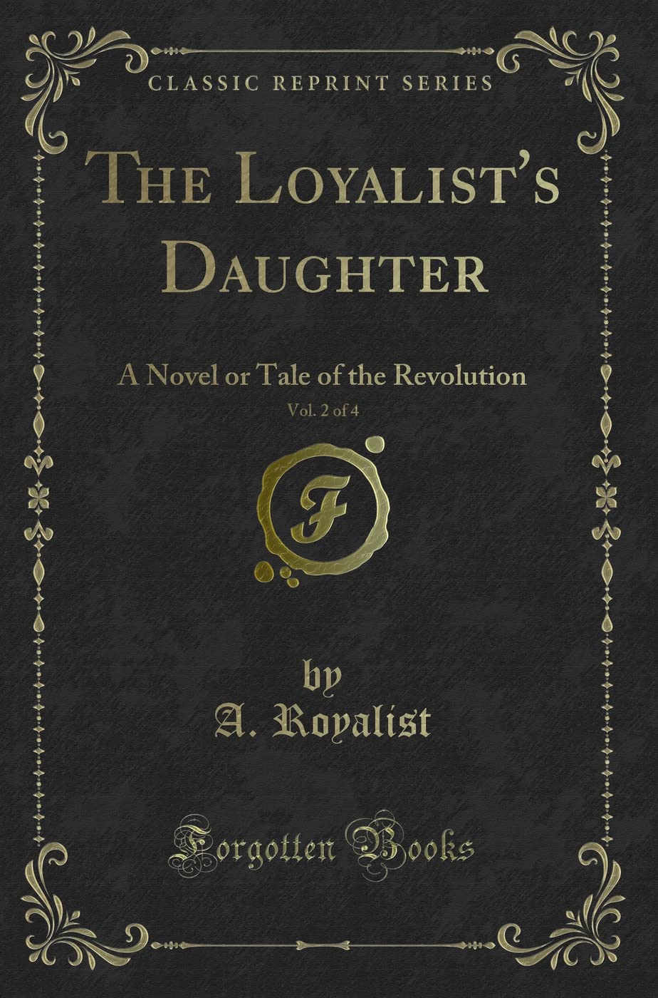 The Loyalist's Daughter, Vol. 2 of 4: A Novel or Tale of the Revolution (Classic Reprint) Novels & Short Stories