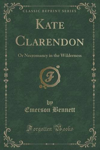 Kate Clarendon: Or Necromancy in the Wilderness (Classic Reprint) Novels & Short Stories