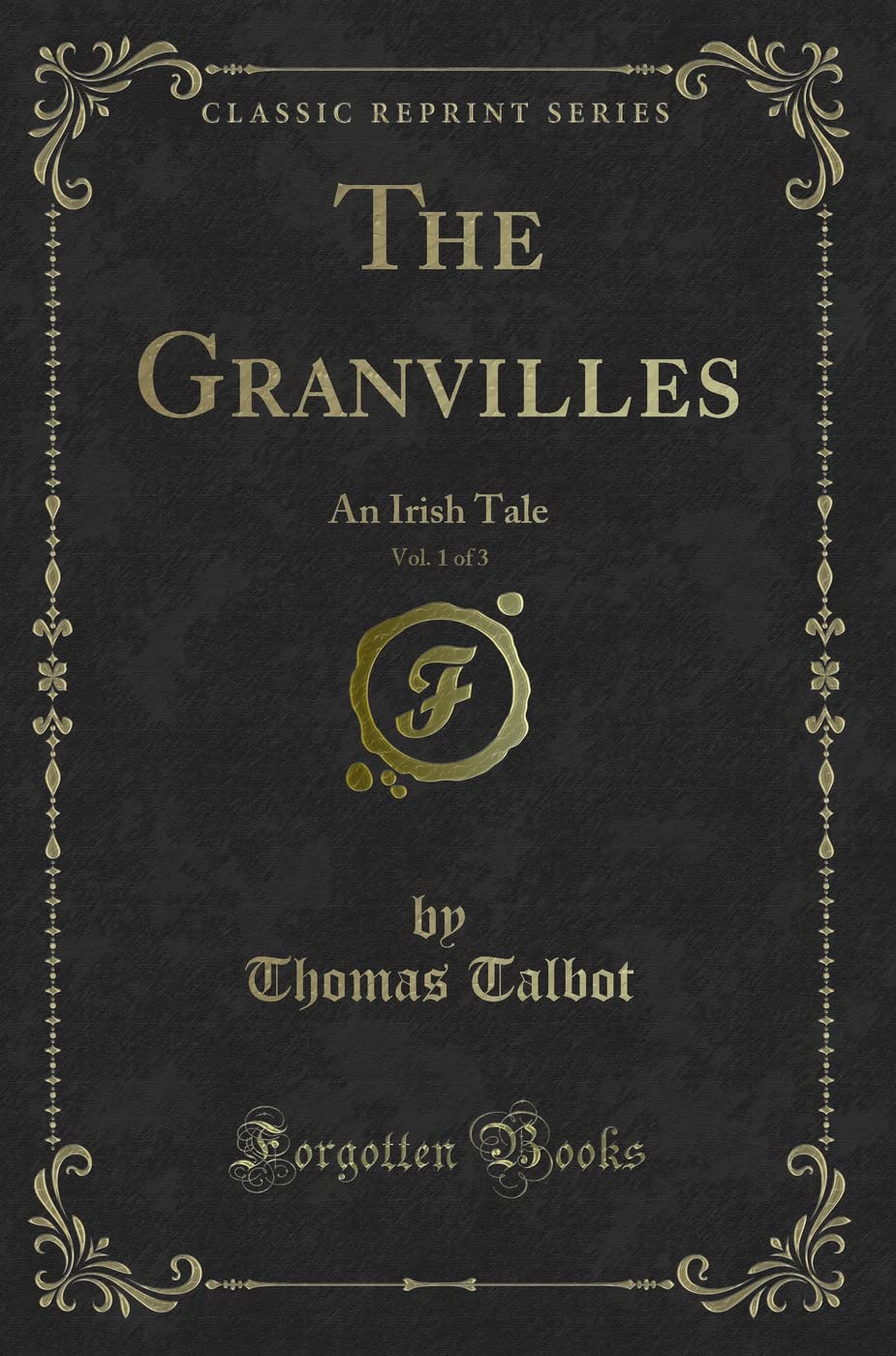 The Granvilles, Vol. 1 of 3 (Classic Reprint): An Irish Tale: An Irish Tale (Classic Reprint) Novels & Short Stories
