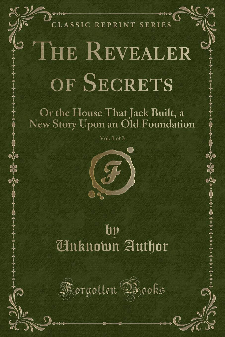 The Revealer of Secrets, Vol. 1 of 3: Or the House That Jack Built, a New Story Upon an Old Foundation (Classic Reprint) Novels & Short Stories