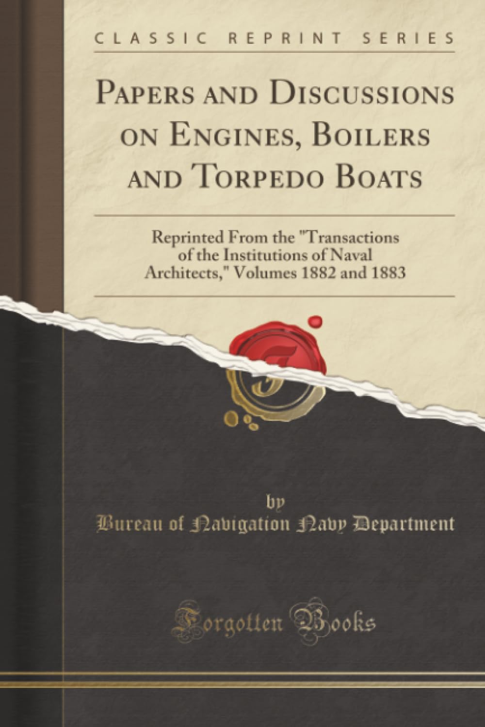 Papers and Discussions on Engines, Boilers and Torpedo Boats (Classic Reprint): Reprinted From the "Transactions of the Institutions of Naval ... Volumes 1882 and 1883 (Classic Reprint) Business & Technology