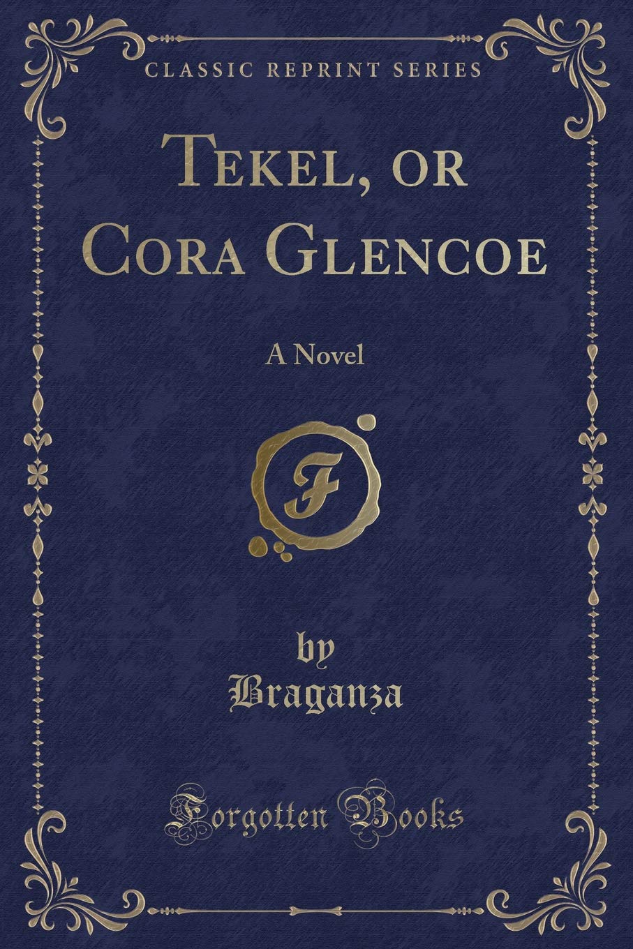 Tekel, or Cora Glencoe: A Novel (Classic Reprint) Novels & Short Stories