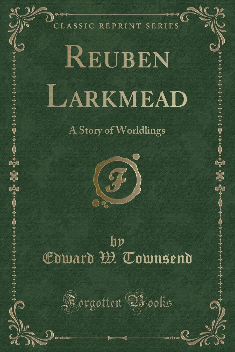Reuben Larkmead: A Story of Worldlings (Classic Reprint) Novels & Short Stories