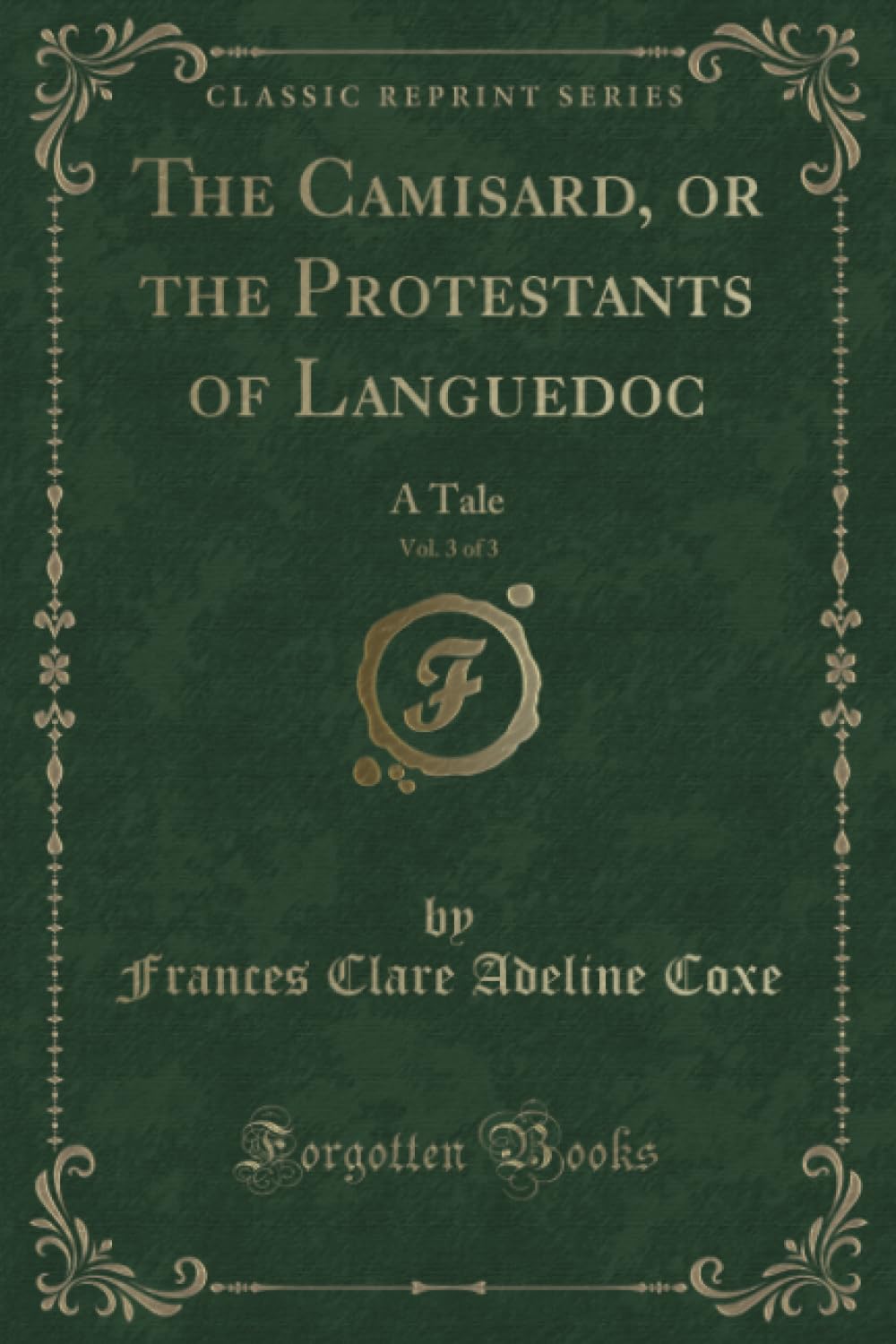The Camisard, or the Protestants of Languedoc, Vol. 3 of 3 (Classic Reprint): A Tale: A Tale (Classic Reprint) Novels & Short Stories