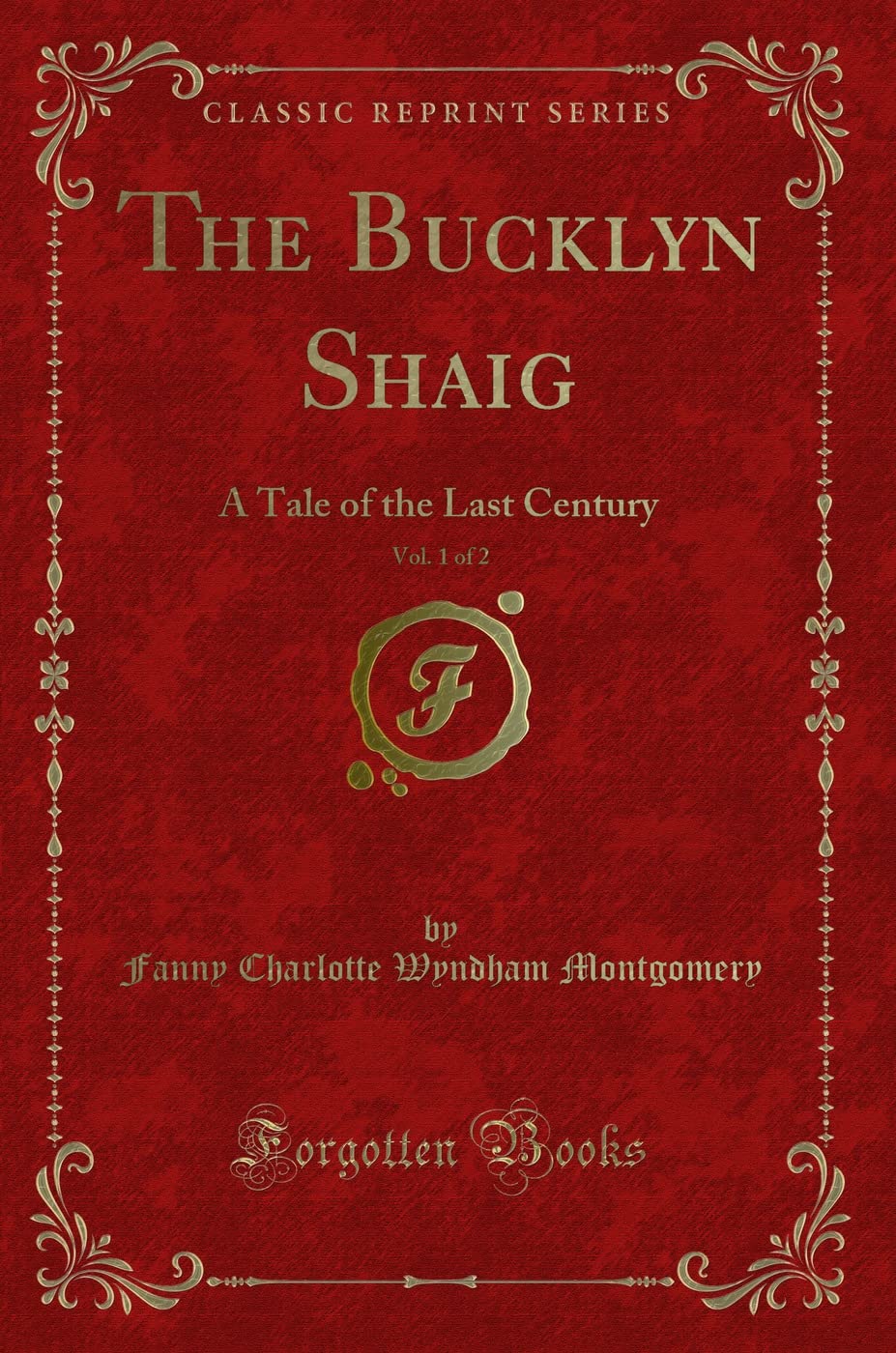 The Bucklyn Shaig, Vol. 1 of 2: A Tale of the Last Century (Classic Reprint) Novels & Short Stories