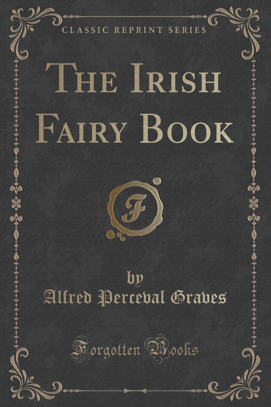 The Irish Fairy Book (Classic Reprint) Novels & Short Stories