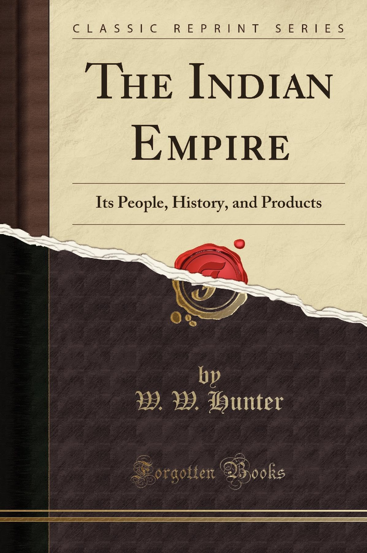 The Indian Empire (Classic Reprint): Its People, History, and Products: Its People, History, and Products (Classic Reprint) Social Sciences