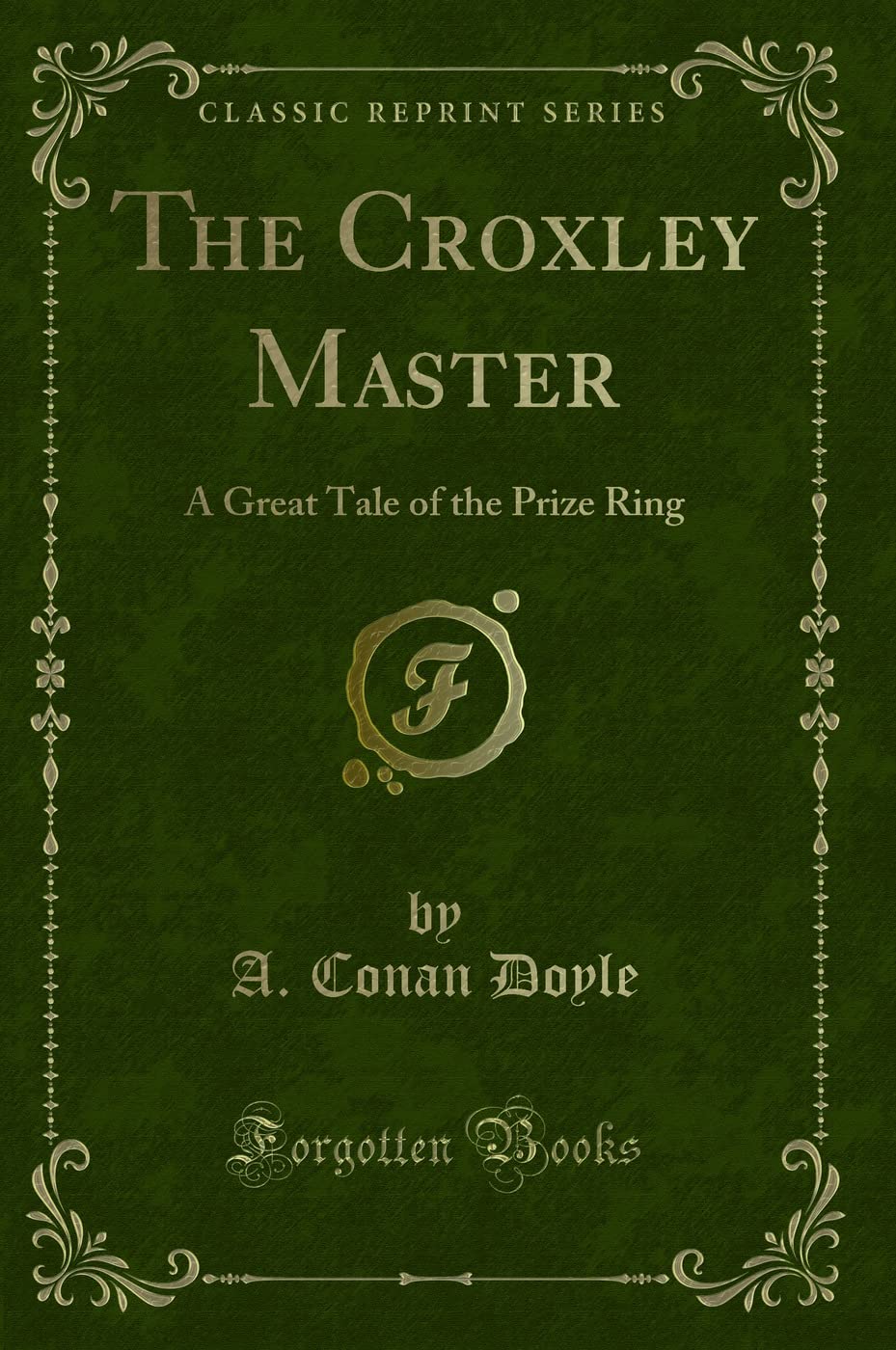 The Croxley Master: A Great Tale of the Prize Ring (Classic Reprint) Novels & Short Stories